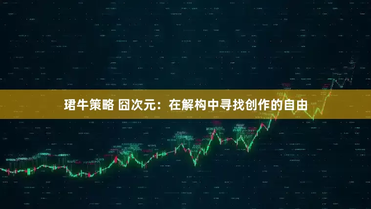 珺牛策略 囧次元：在解构中寻找创作的自由