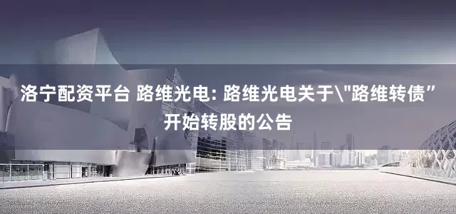 洛宁配资平台 路维光电: 路维光电关于